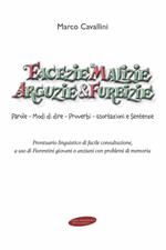 Facezie malizie arguzie e furbizie. Parole, modi di dire, proverbi, esortazioni e sentenze. Prontuario linguistico di facile consultazione, a uso di fiorentini giovani o anziani con problemi di memoria