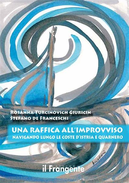 Una raffica all'improvviso. Navigando lungo le coste d'Istria e Quarnero - Stefano De Franceschi,Rosanna Turcinovich Giuricin - ebook