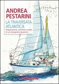 La traversata atlantica. Preparazione, tecniche e rotte di un navigatore oceanico - Andrea Pestarini - copertina