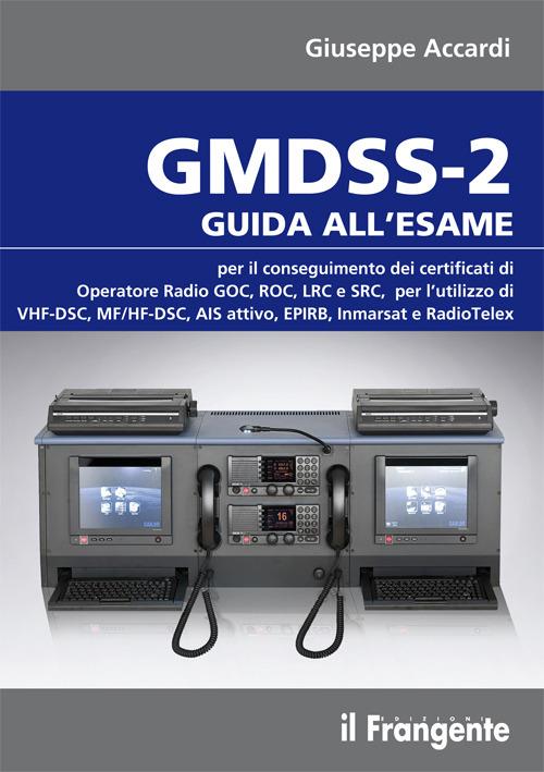 GMDSS-2. Guida all'esame per il conseguimento dei certificati di operatore radio GOC, ROC, LRC e SRC, per l'utilizzo di VHF-DSC, MF/HF-DSC, AIS attivo, EPIRB, Inmarsat e RadioTelex - Giuseppe Accardi - copertina