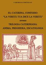 Io, Caterina, confesso. «La verità tua dice la verità» ovvero trilogia cateriniana: anima, preghiera, escatologia