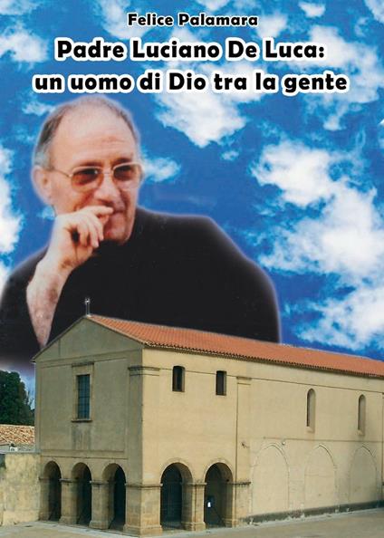 Padre Luciano De Luca. Un uomo di Dio tra la gente - Felice Palamara - copertina