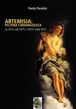 Artemisia: pictora caravaggesca. La vita nell'arte, l'arte nella vita