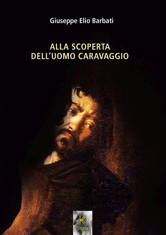 Alla scoperta dell'uomo Caravaggio - Giuseppe Elio Barbati - copertina
