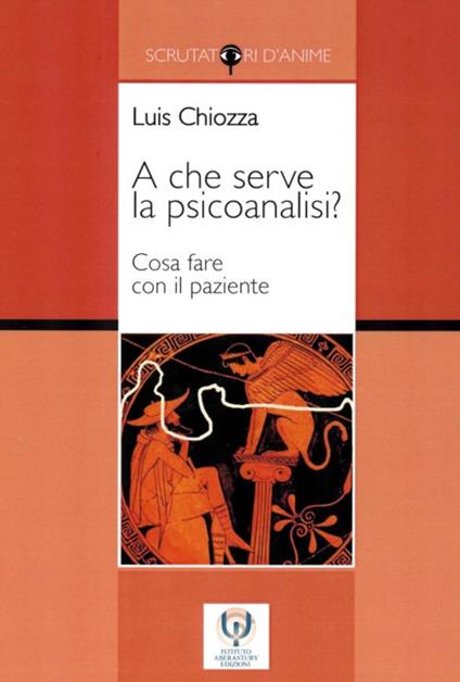 A che serve la psicoanalisi? Cosa fare con il paziente - Luis A. Chiozza - copertina