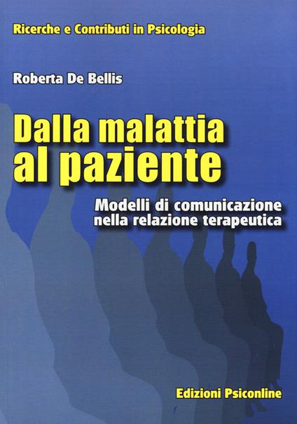 Dalla malattia al paziente. Modelli di comunicazione nella relazione terapeutica - Roberta De Bellis - copertina