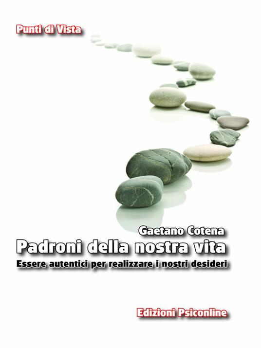 Padroni della nostra vita. Essere autentici per realizzare i nostri desideri - Gaetano Cotena - ebook