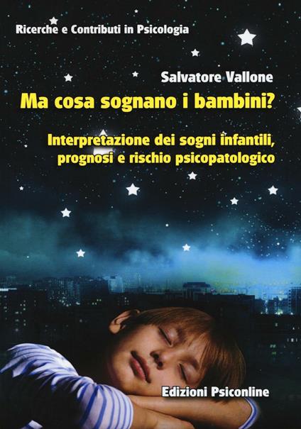 Ma cosa sognano i bambini? Interpretazione dei sogni infantili, prognosi e rischio psicopatologico - Salvatore Vallone - copertina