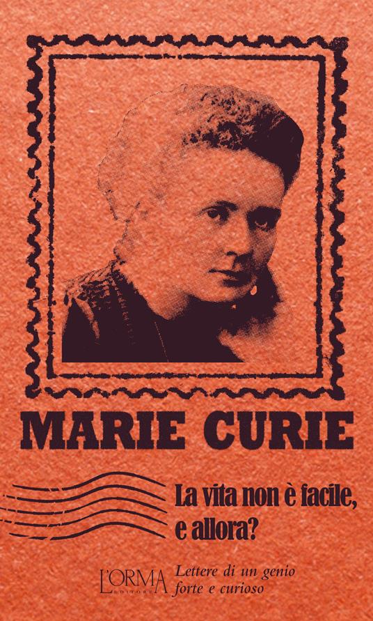 La vita non è facile, e allora? Lettere di un genio forte e curioso - Marie Curie - copertina