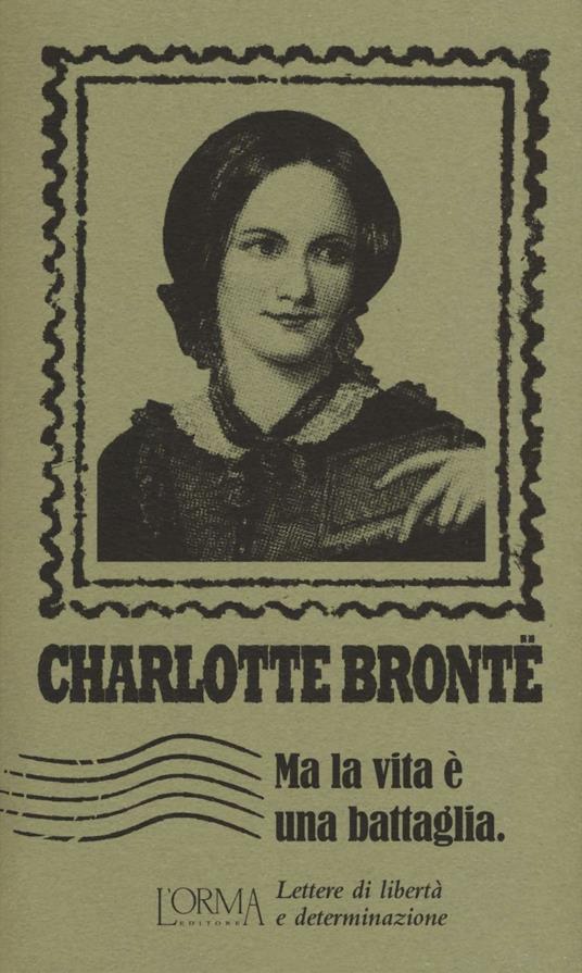 Ma la vita è una battaglia. Lettere di libertà e determinazione - Charlotte Brontë - copertina