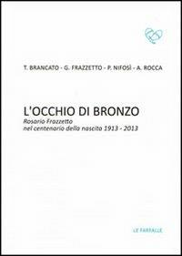 L' occhio di bronzo. Rosario Frazzetto nel centenario della nascita 1913-2013 - copertina