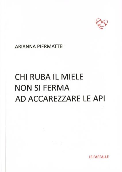 Chi ruba il miele non si ferma ad accarezzare le api - Arianna Piermattei - copertina