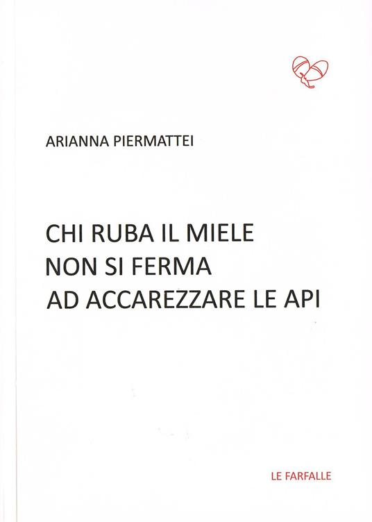 Chi ruba il miele non si ferma ad accarezzare le api - Arianna Piermattei - copertina