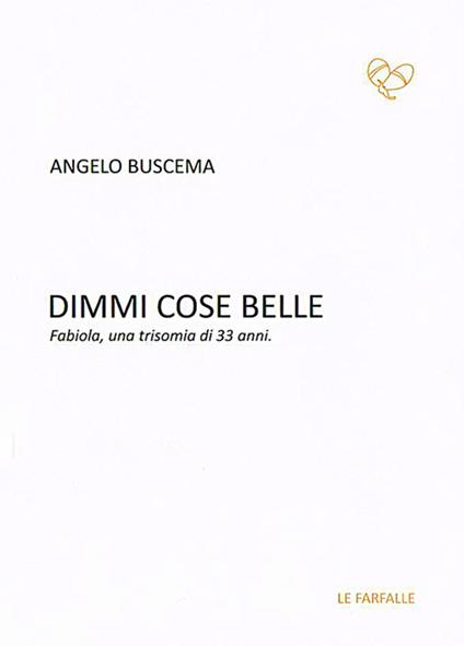 Dimmi cose belle. Fabiola, una trisomia di 33 anni - Angelo Buscema - copertina