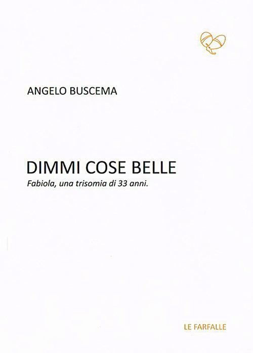 Dimmi cose belle. Fabiola, una trisomia di 33 anni - Angelo Buscema - copertina