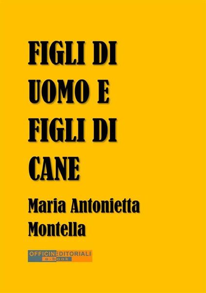 Figli di uomo e figli di cane - Maria Antonietta Montella - ebook