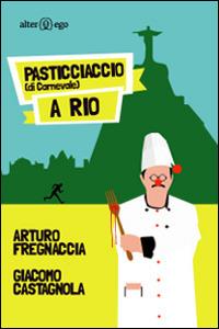 Pasticciacio (di Carnevale) a Rio - Arturo Fregnaccia,Giacomo Castagnola - copertina