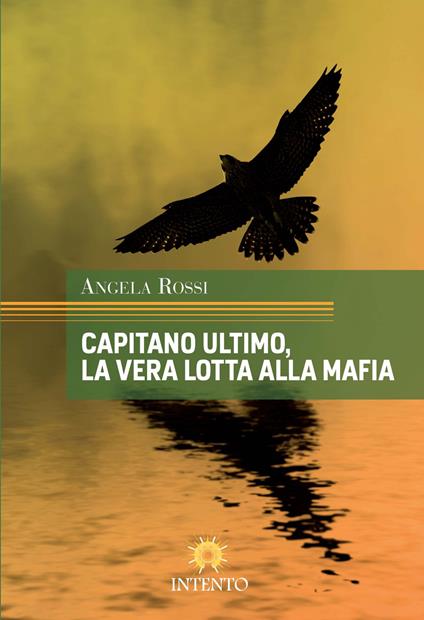 Capitano Ultimo, la vera lotta alla mafia - Angela Rossi - copertina