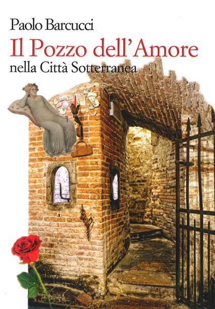 Il pozzo dell'amore nella città sotterranea. Ediz. italiana e inglese - Paolo Barcucci - copertina