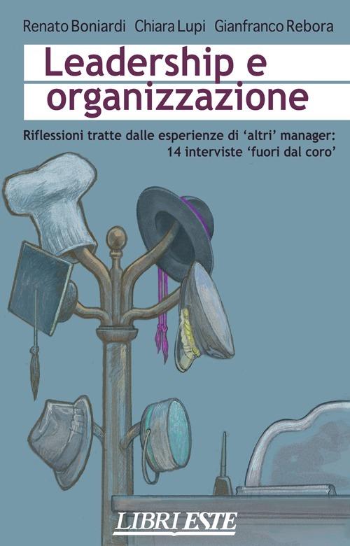 Leadership e organizzazione. Riflessioni tratte dalle esperienze di altri manager: 14 interviste «fuori dal coro» - Renato Boniardi,Chiara Lupi,Gianfranco Rebora - copertina