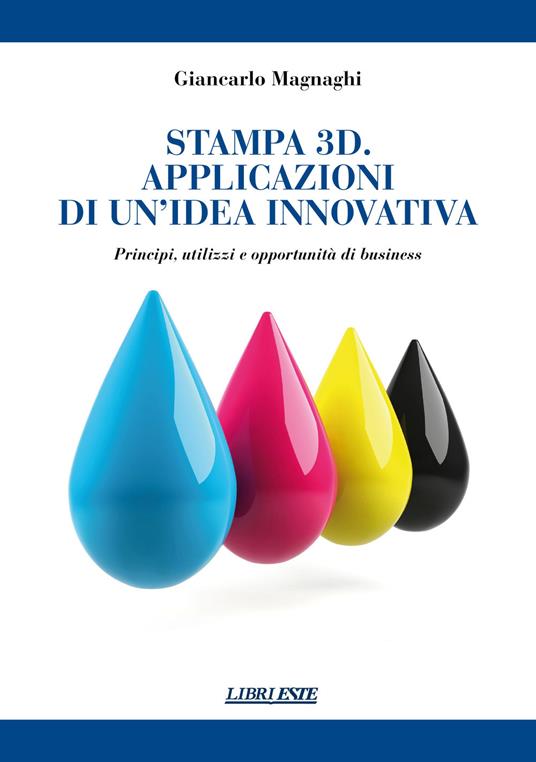 Stampa 3D. Applicazioni di un'idea innovativa. Principi, utilizzi e oppportunità di business - Giancarlo Magnaghi - copertina