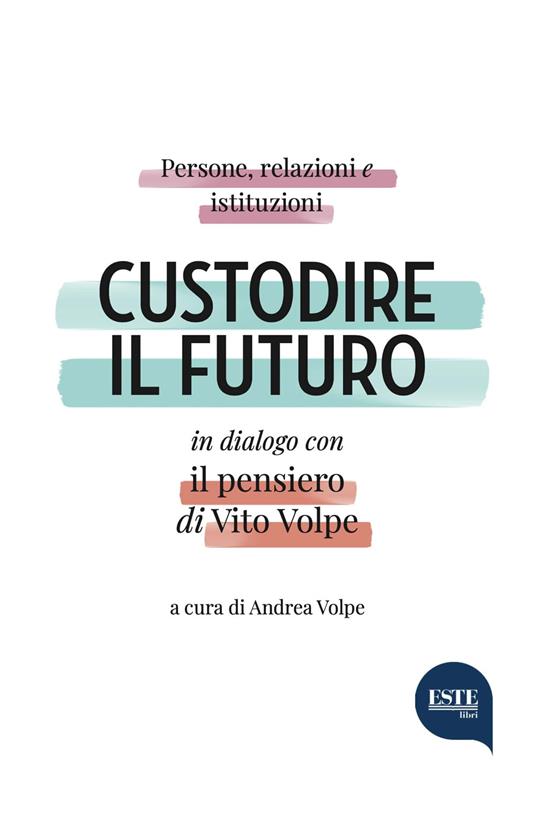 Custodire il futuro. Persone, relazioni e istituzioni in dialogo con il pensiero di Vito Volpe - copertina