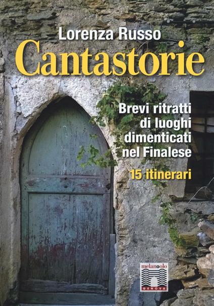 Cantastorie. Brevi ritratti di luoghi dimenticati nel finalese. 15 itinerari - Lorenza Russo - copertina