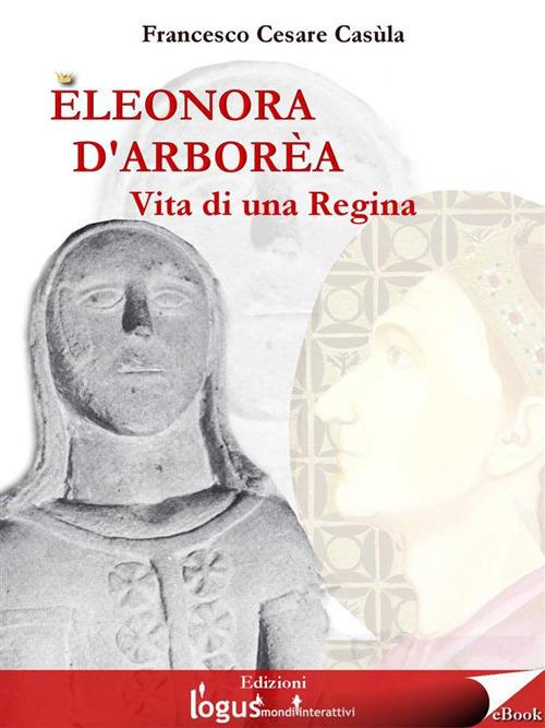 Eleonora d'Arborèa. Vita di una regina - Francesco Cesare Casùla - ebook