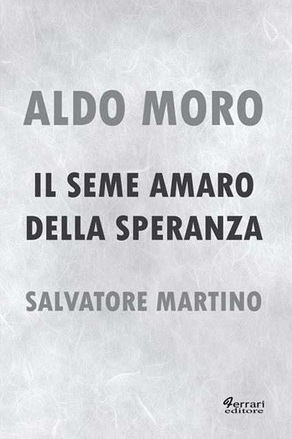 Aldo Moro. Il seme amaro della speranza - Salvatore Martino - ebook