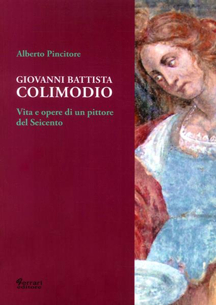 Giovanni Battista Colimodio. Vita e opere di un pittore del Seicento - Alberto Pincitore - copertina
