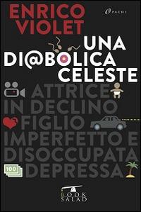 Una diabolica celeste. Attrice in declino, figlio imperfetto e disoccupata depressa - Enrico Violet - copertina