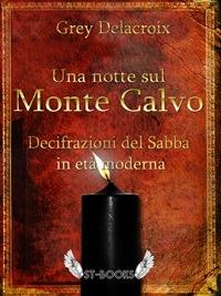 Una notte sul Monte Calvo. Decifrazioni del sabba in età moderna - Grey Delacroix - ebook