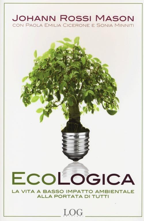 Ecologica. La vita a basso impatto ambientale alla portata di tutti - Johanna Rossi Mason,Paola E. Cicerone,Sonia Minniti - copertina