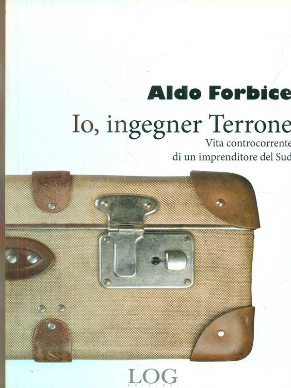 Io, ingegner Terrone. Vita controcorrente di un imprenditore del Sud
