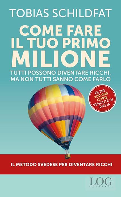 Come fare il tuo primo milione. Tutti possono diventare ricchi, ma non tutti sanno come farlo - Tobias Schildfat - copertina