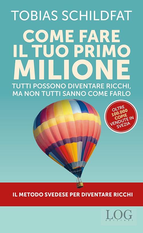 Come fare il tuo primo milione. Tutti possono diventare ricchi, ma non tutti sanno come farlo - Tobias Schildfat - copertina