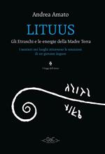 Lituus. Gli Etruschi e le energie della madre terra. I sentieri nei luoghi attraverso le emozioni di un giovane àugure