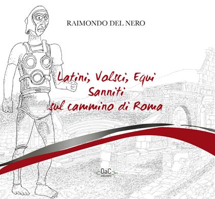 Latini, volsci, equi, sanniti sul cammino di Roma - Raimondo Del Nero - copertina