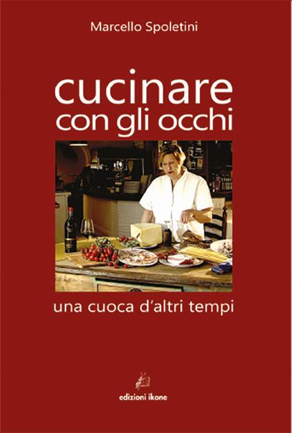 Cucinare con gli occhi. Una cuoca d'altri tempi - Marcello Spoletini - copertina