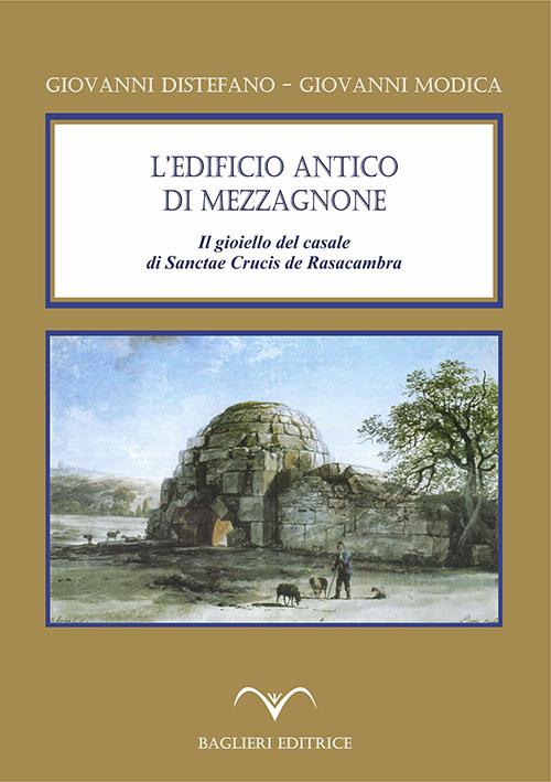 L'edificio antico di Mezzagnone. Il gioiello del casale di Sanctae Crucis de Rasacambra - Giovanni Distefano,Giovanni Modica - copertina