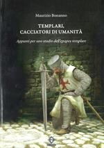 Templari, cacciatori di umanità. Appunti per uno studio dell’epopea templare
