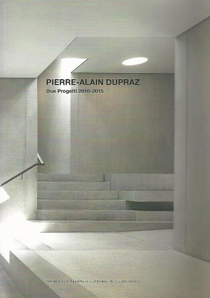 Pierre-Alain Dupraz. Due progetti 2010-2015 - copertina