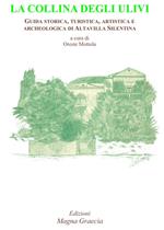 La collina degli ulivi. Guida storica, turistica, artistica e archeologica di Altavilla Silentina