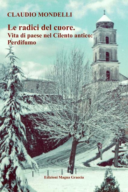 Le radici del cuore. Vita di paese nel Cilento antico: Perdifumo - Claudio Mondelli - copertina
