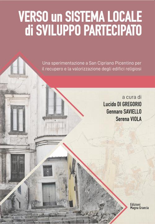 Verso un sistema locale di sviluppo partecipato. Una sperimentazione a San Cipriano Picentino per il recupero e la valorizzazione degli edifici religiosi - Lucido Di Gregorio,Gennaro Saviello,Serena Viola - copertina