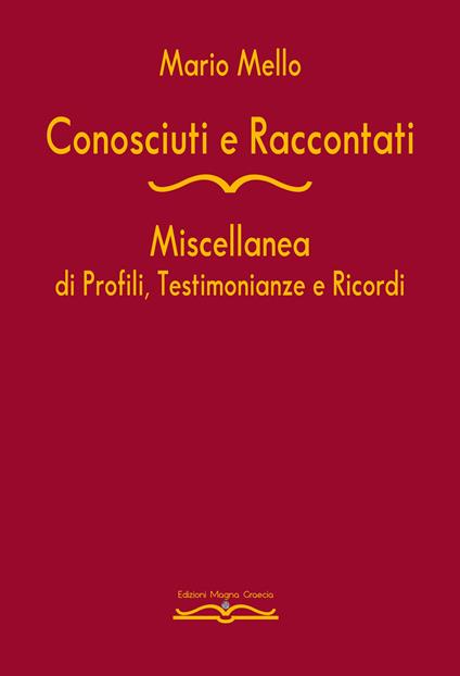 Conosciuti e raccontati. Miscellanea di profili, testimonianze e ricordi - Mario Mello - copertina
