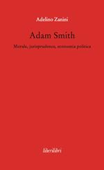 Adam Smith. Morale, jurisprudence, economia poltica