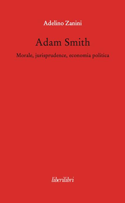 Adam Smith. Morale, jurisprudence, economia poltica - Adelino Zanini - copertina