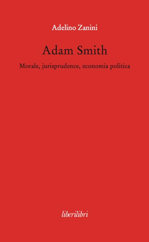 Adam Smith. Morale, jurisprudence, economia poltica - Adelino Zanini - copertina
