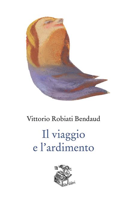 Il viaggio e l'ardimento - Vittorio Robiati Bendaud - copertina